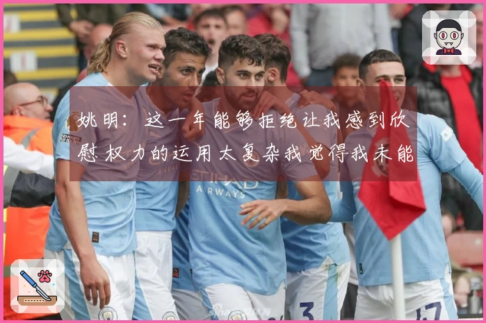 姚明：这一年能够拒绝让我感到欣慰 权力的运用太复杂我觉得我未能掌握